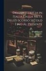Alfonso Corradi - Dell'ostetricia in Italia Dalla Metà Dello Scorso Secolo Fino Al Presente: Saggio Storico