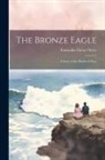 Emmuska Orczy Orczy - The Bronze Eagle: A Story of the Hundred Days