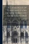 Grolier Club - A Catalogue of Plans and Views of New York City From 1651 to 1860: Exhibited at the Groelier Club ... From December 10 to December 25, M.D.Ccc.Xcvii