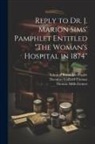 Thomas Addis Emmet, Edmund Randolph Peaslee, Theodore Gaillard Thomas - Reply to Dr. J. Marion Sims' Pamphlet Entitled "The Woman's Hospital in 1874"