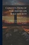American Bible Society - Constitution of the American Bible Society: Formed by a Convention of Delegates, Held in the City of New York, May, 1816: Together With Their Address