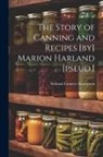 National Canners Association - The Story of Canning and Recipes [by] Marion Harland [pseud.]