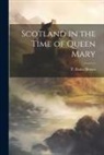 P. Hume Brown - Scotland in the Time of Queen Mary