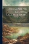 Gaetano Milanesi - Documenti Per La Storia Dell'arte Senese: Raccolti Ed Illustrati Dal Dott, Volumes 1-2