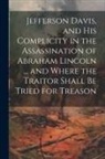Anonymous - Jefferson Davis, and his Complicity in the Assassination of Abraham Lincoln ... and Where the Traitor Shall be Tried for Treason