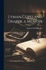 Reuben Gold Thwaites - Lyman Copeland Draper, a Memoir