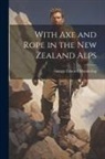 George Edward Mannering - With Axe and Rope in the New Zealand Alps