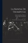 Carlos Arniches Y. Barrera, Tomás López Torregrosa - La banda de trompetas: Zarzuela cómica en un acto y en prosa