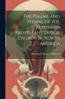 Reformed Church In America - The Psalms and Hymns of the Reformed Protestant Dutch Church in North America