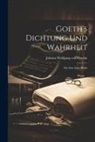 Johann Wolfgang von Goethe - Goeth's Dichtung und Wahrheit: The First Four Books