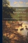 Edward Randolph - Edward Randolph: Including His Letters and Official Papers From the New England