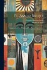 Manuel De Falla, Gregorio Martínez Sierra - El amor brujo: Gitanería en un acto y dos cuadros, escrita expresamente para Pastora Imperio