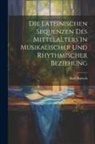 Karl Bartsch - Die Lateinischen Sequenzen des Mittelalters in Musikalischer und Rhythmischer Beziehung