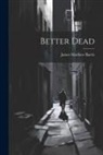 James Matthew Barrie - Better Dead