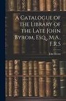 John Byrom - A Catalogue of the Library of the Late John Byrom, Esq., M.A., F.R.S
