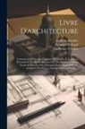 Germain Boffrand, Jacques-Franc&amp;ois Blondel, Pierre Franc&amp;ois Tardieu - Livre d'architecture: Contenant les principes generaux de cet art, et les plans, elevations et profils de quelques-uns des batimens faits en