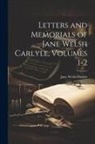 Jane Welsh Carlyle - Letters and Memorials of Jane Welsh Carlyle, Volumes 1-2