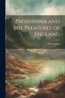 John Ruskin - Proserpina and the Pleasures of England