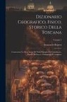 Emanuele Repetti - Dizionario Geografico, Fisico, Storico Della Toscana: Contenente La Descrizione Di Tutti I Luoghi Del Granducato, Ducato Di Lucca, Garfagnana E Lunigi