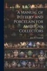 John H. Treadwell - A Manual of Pottery and Porcelain for American Collectors