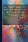James Edmund Ives - An Annotated List for Experiments in Physics Suitable for a College Course