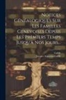 Galiffe, Jacques Augustins Galiffe - Notices Généalogiques Sur Les Familles Genevoises Depuis Les Premiers Temps Jusqu'à Nos Jours