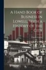 Charles Cowley - A Hand Book of Business in Lowell, With a History of the City