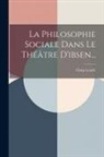 Ossip Lourié - La Philosophie Sociale Dans Le Théâtre D'ibsen