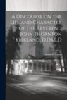 Alexander Young - A Discourse on the Life and Character of the Reverend John Thornton Kirkland, D.D.LL.D
