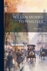 Walter Crane - Willam Morris To Whistler