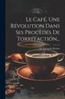 Le Turcq Des Rosiers - Le Café, Une Révolution Dans Ses Procédés De Torréfaction