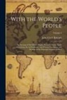 John Clark Ridpath - With the World's People; an Account of the Ethnic Origin, Primitive Estate, Early Migrations, Social Evolution, and Present Conditions and Promise of
