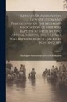 Michigan Association of Free Will Bap - Articles Of Association, Constitution And Proceedings Of The Michigan Association Of Free Will Baptists At Their Second Annual Meeting Held At Free Wi