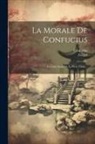 Zengzi, Confucius - La Morale De Confucius: Le Livre Sacré De La Piété Filiale