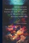 Clarence Wilson [From Ol Hahn - Sporozoön Parasites of Certain Fishes in the Vicinity of Woods Hole, Massachusetts