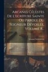 Emanuel Swedenborg - Arcanes Célestes De L'ecriture Sainte Ou Parole Du Seigneur Dévoilée, Volume 8