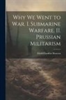 David Franklin Houston - Why we Went to war. I. Submarine Warfare. II. Prussian Militarism