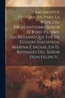 Anonymous - Fragmentos Históricos Para La Vida Del Excelentisimo Señor D. Josef Patiño, Secretario Que Fue De Estado, Hacienda, Marina É Indias, En El Reynado Del