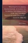 John P. Whitney - Whitney's Florida Pathfinder. A Guide to Florida. Information for the Tourist, Traveler and Invalid ... Season 1880-81