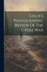 Anonymous - Leslie's Photographic Review Of The Great War