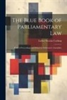 Luther Stearns Cushing - The Blue Book of Parliamentary Law: Rules of Proceedings and Debate in Deliberative Assemblies