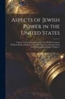 Anonymous - Aspects of Jewish Power in the United States; Volume 4 of the International Jew, the World's Foremost Problem; Being a Reprint of a Fourth Selection o