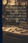 Anonymous - Enciclopedia De Las Señoras, Que Contiene Las Artes Y Labores De Utilidad Y De Recreo