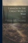 Anonymous - Canada in the Great World War: An Authentic Account of the Military History of Canada From the Earliest Days to the Close of the war of the Nations