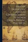 Anonymous - Histoire Universelle, Depuis Le Commencement Du Monde Jusqu'à Présent, Volume 11