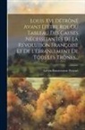 Liévin-Bonaventure Proyart - Louis Xvi Détrôné Avant D'être Roi, Ou Tableau Des Causes Nécessitantes De La Révolution Françoise Et De L'ébranlement De Tous Les Trônes