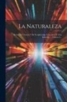 Anonymous - La Naturaleza: Revista De Ciencias Y De Su Aplicación Á Las Artes Y Á La Industria ..., Volume 2