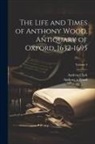 Andrew Clark, Anthony &Agrave;. Wood - The Life and Times of Anthony Wood, Antiquary of Oxford, 1632-1695; Volume 4