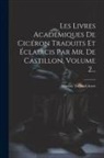 Marcus Tullius Cicero - Les Livres Académiques De Cicéron Traduits Et Éclaircis Par Mr. De Castillon, Volume 2