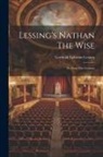 Gotthold Ephraim Lessing - Lessing's Nathan The Wise: Tr. From The German